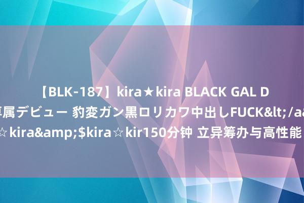 【BLK-187】kira★kira BLACK GAL DEBUT 日焼け黒ギャル専属デビュー 豹変ガン黒ロリカワ中出しFUCK</a>2014-10-19kira☆kira&$kira☆kir150分钟 立异筹办与高性能：新一代印刷机械专用风机的特色明白