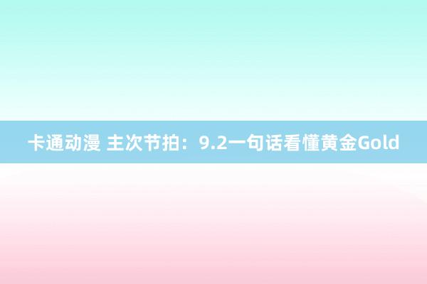 卡通动漫 主次节拍：9.2一句话看懂黄金Gold